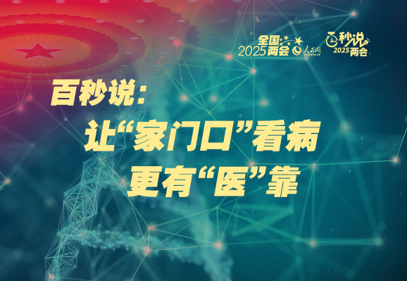 百秒说两会2025 | 让“家门口”看病，更有“医”靠